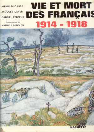 Vie et Mort des Franais 1914-1918 (Ducasse - Meyer  - Perreux - Ed. limite 1962)